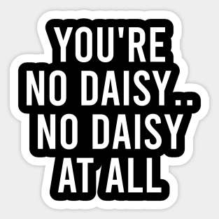 You're No Daisy. No Daisy At All Sticker